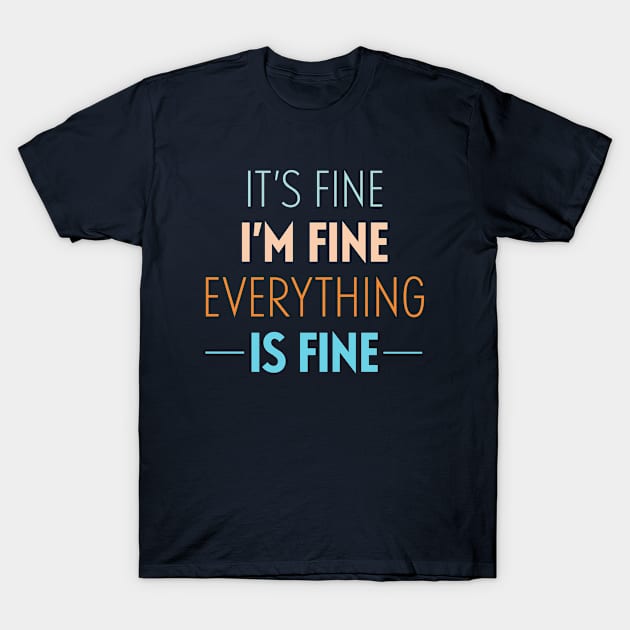 It's Fine I'm Fine Everything Is Fine T-Shirt by deadright